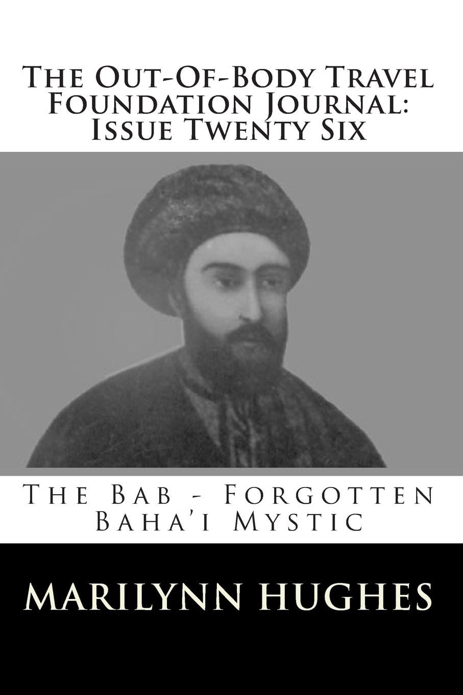 The Bab- Forgotten Baha’i Mystic, Compiled and Edited by Marilynn Hughes