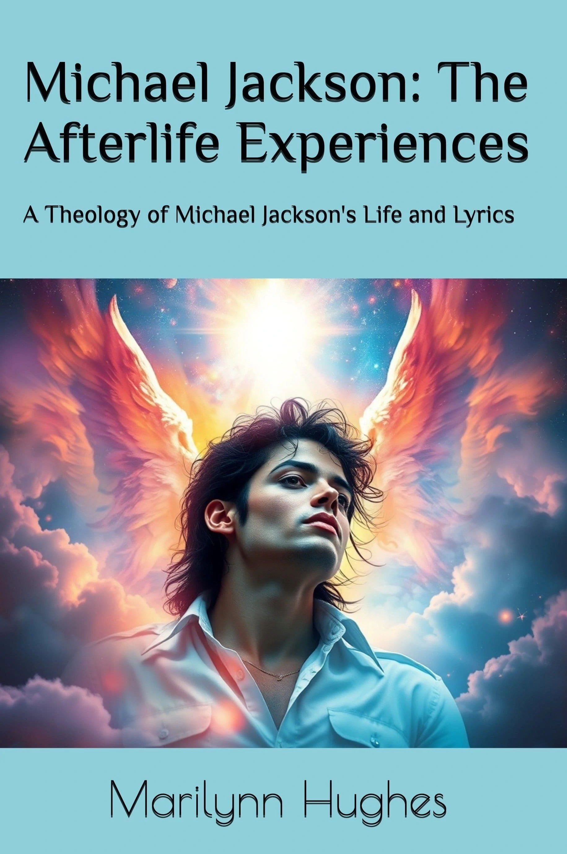 Michael Jackson, By Marilynn Hughes The Afterlife Experiences. The Theology of Michael Jackson's Life and Lyrics. An Out-of-Body Travel Book.